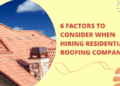 6 Factors to Consider When Hiring Residential Roofing Companies ...